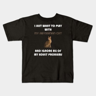 I Just Want to Play With My Abyssinian Cat and Ignore All of My Adult Problems Kids T-Shirt